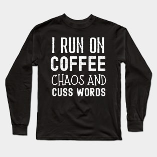 I Run on Coffee Chaos and Cuss Words Long Sleeve T-Shirt